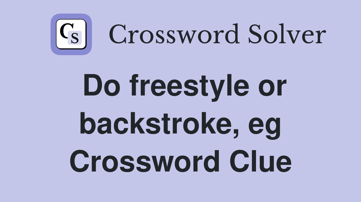 Do freestyle or backstroke, eg Crossword Clue Answers Crossword Solver